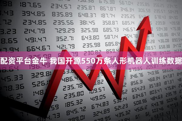 配资平台金牛 我国开源550万条人形机器人训练数据